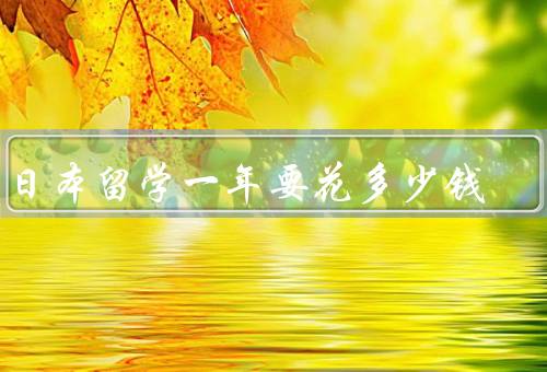 在日本留学一年要花多少钱（学费／生活费／住宿费）