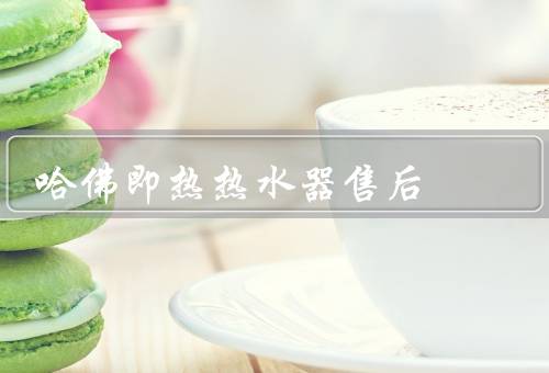 哈佛即热热水器售后