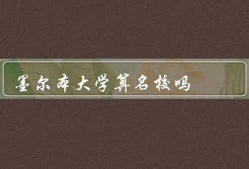 墨尔本大学算名校吗（学术声誉／优秀的教学环境／国际化办学）