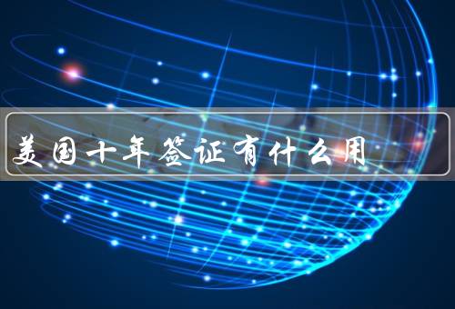 美国十年签证有什么用