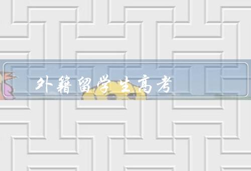 外籍留学生高考，背景、影响、问题