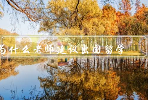 为什么老师建议出国留学（扩展国际视野、接触优质教育资源）