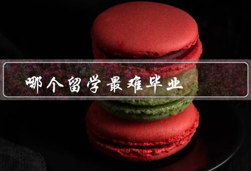 哪个国家留学最难毕业（美国、英国、澳大利亚）