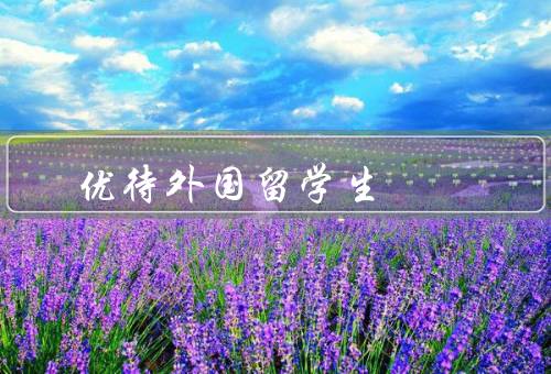 优待外国留学生，专属奖学金／就业优先政策／生活便利化措施