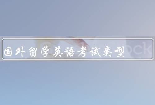 国外留学英语考试类型（托福、雅思、SAT）