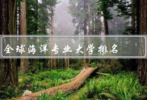 全球海洋专业大学排名（海洋专业排名、地理位置、国际交流与合作）