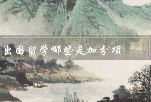 出国留学哪些是加分项（语言能力／学术成绩／个人特长）