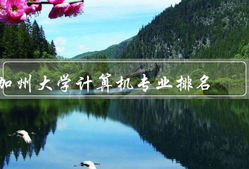 加州大学计算机专业排名（综合排名／研究实力／就业前景）