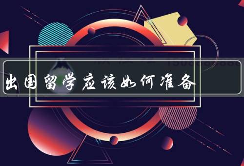 出国留学应该如何准备，准备资金、选校申请、语言能力提升
