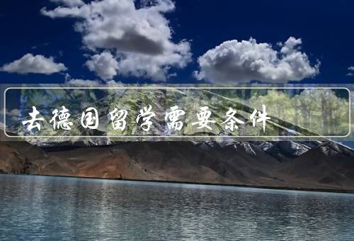 去德国留学需要条件（语言要求、学历要求、经济能力）