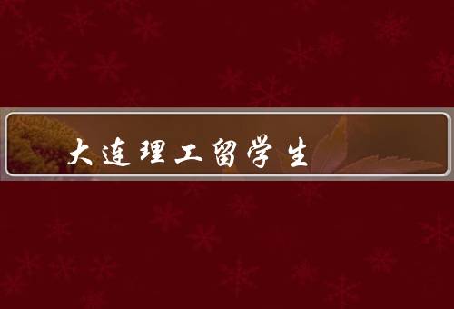 大连理工留学生（留学生组织、学习环境、生活条件）