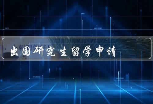 出国研究生留学申请（选择合适的国家和学校／准备充分的申请材料）