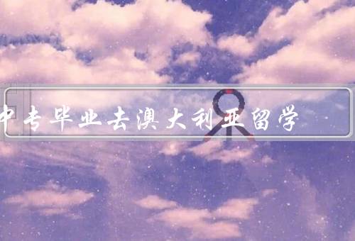 中专毕业去澳大利亚留学（学术提升、文化交流、拓宽就业机会）