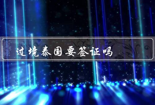 过境泰国要签证吗（要求／限制）