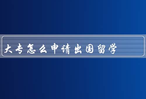 大专怎么申请出国留学，准备材料、选择国家和学校、语言要求