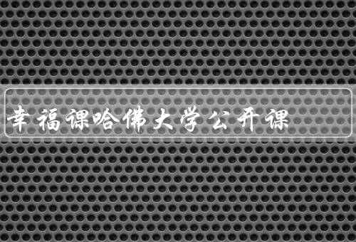 幸福课哈佛大学公开课，理念、课程内容、影响