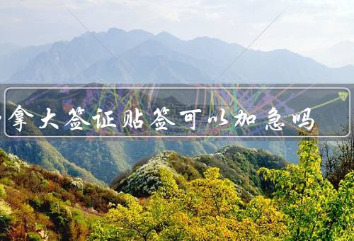 加拿大签证贴签可以加急吗（加拿大签证贴签加急）