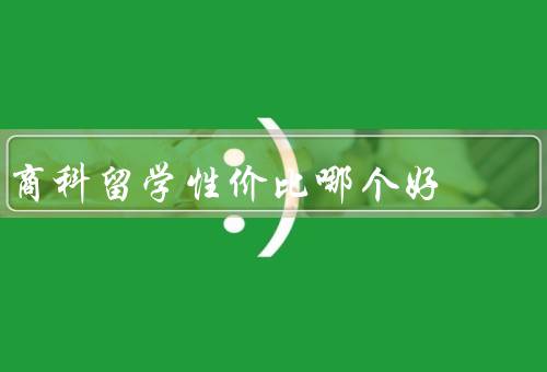 商科留学性价比哪个好，教育质量、学费成本、就业前景