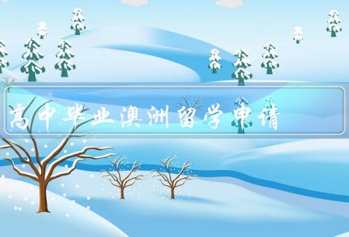 高中毕业澳洲留学申请（留学申请、选择学校、签证申请）