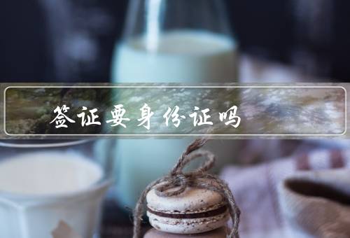 澳门签证要身份证吗，签证要求／身份证的重要性／其他要求