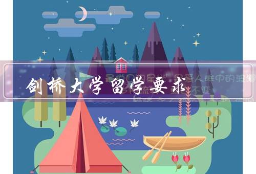 剑桥大学留学要求，面试要求、学术要求、英语要求