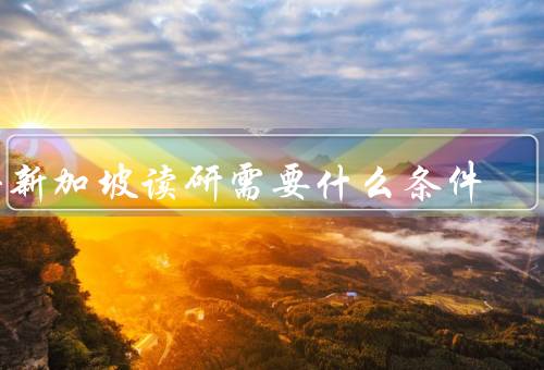 去新加坡读研需要什么条件（语言能力、学术成绩、财务能力）