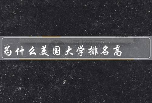为什么美国大学排名高，资源丰富、教学质量高、国际化程度高
