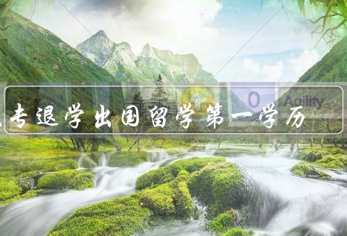 大专退学出国留学第一学历（原因／优势／挑战）