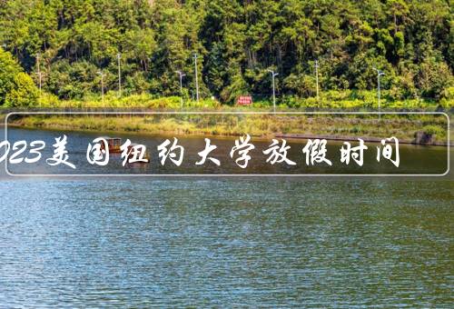 2023美国纽约大学放假时间，春假／暑假／其他假期