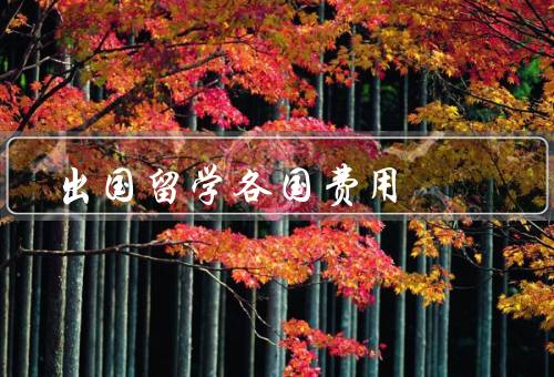 出国留学各国费用，美国、英国、澳大利亚