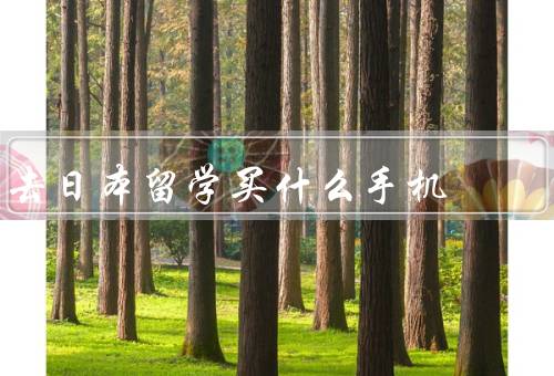 去日本留学买什么手机（手机型号／功能与性能／价格与服务）