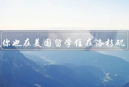 你说你也在美国留学住在洛杉矶（多元文化／美丽风景／学术氛围）