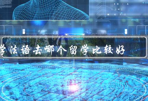 学法语去哪个国家留学比较好，法语学习环境／学费和生活成本