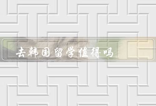 去韩国留学值得吗（学术环境／文化体验／就业机会）
