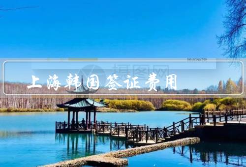 上海韩国签证费用，签证费／所需材料费用／其他费用