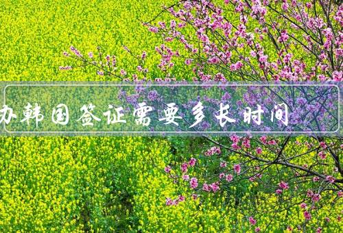 办韩国签证需要多长时间（时间／流程／加急）