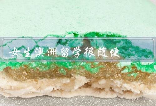 女生澳洲留学很随便（大胆选择、放松自我、开放思维）