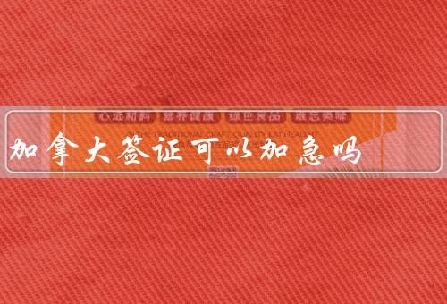 加拿大签证可以加急吗（条件、费用、流程）