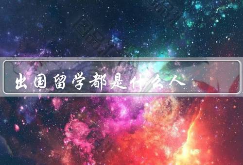 出国留学都是什么人，对教育资源有追求的人群