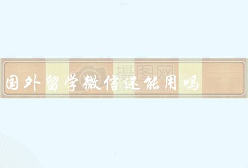 国外留学微信还能用吗，使用限制、如何解决使用问题、重要性