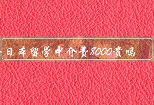 去日本留学中介费8000贵吗
