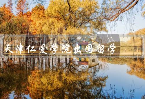 天津仁爱学院出国留学（出国机会、特色、成果）