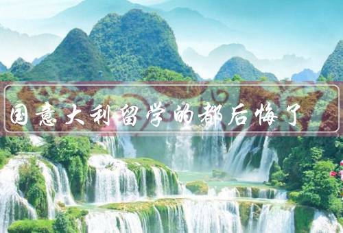 出国意大利留学的都后悔了（适应困难／教育质量不如预期）