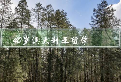 40岁澳大利亚留学移民，优势、要求、挑战