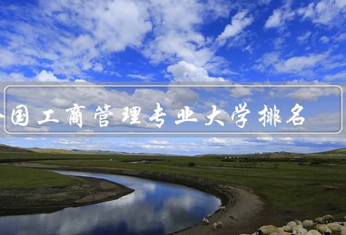全国工商管理专业大学排名（综合排名／师资力量／科研水平）