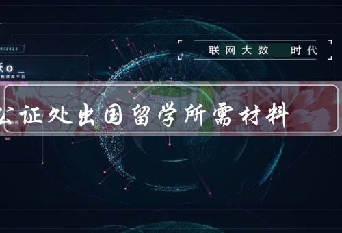 公证处出国留学所需材料，个人身份证明、学历证明、经济担保文件