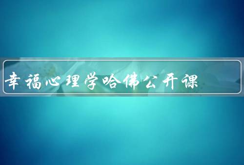 幸福心理学哈佛公开课（定义、来源、追求真正）