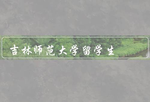 吉林师范大学留学生（数量、学习环境、生活状况）