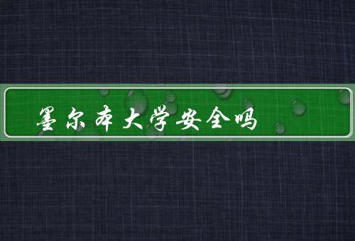墨尔本大学安全吗，校园安全、住宿安全、学生安全支持