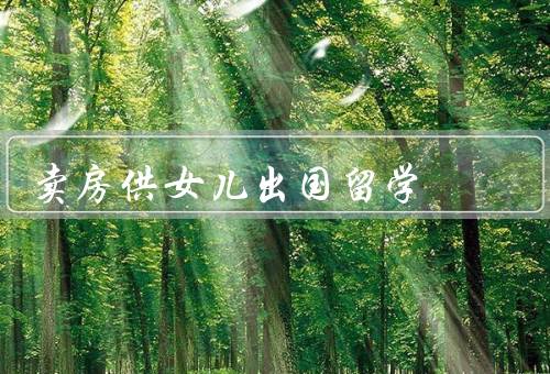 卖房供女儿出国留学，父母的付出／责任与选择／权衡利弊